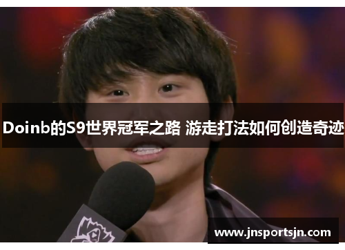 Doinb的S9世界冠军之路 游走打法如何创造奇迹