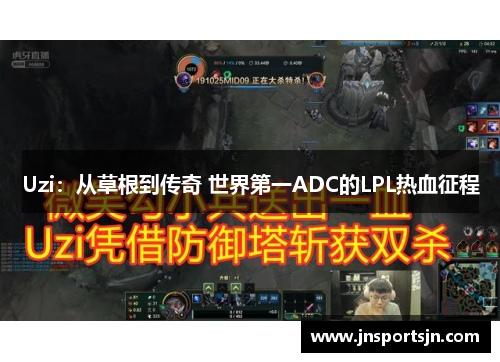 Uzi：从草根到传奇 世界第一ADC的LPL热血征程