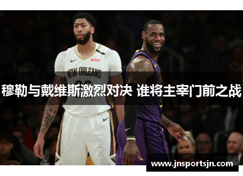 穆勒与戴维斯激烈对决 谁将主宰门前之战