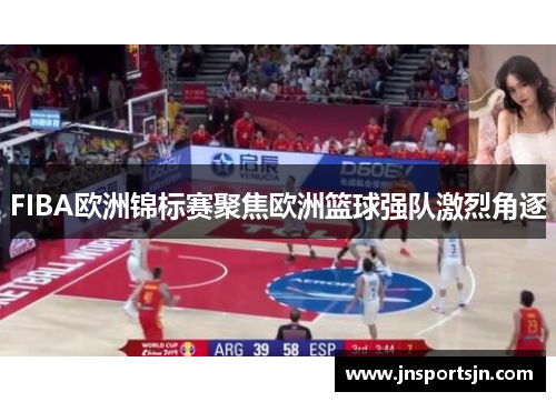 FIBA欧洲锦标赛聚焦欧洲篮球强队激烈角逐