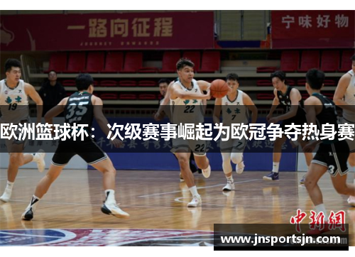 欧洲篮球杯：次级赛事崛起为欧冠争夺热身赛