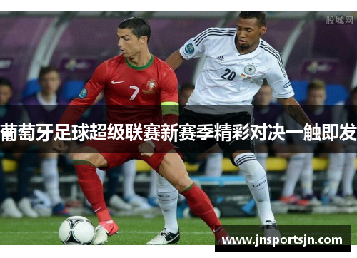 葡萄牙足球超级联赛新赛季精彩对决一触即发