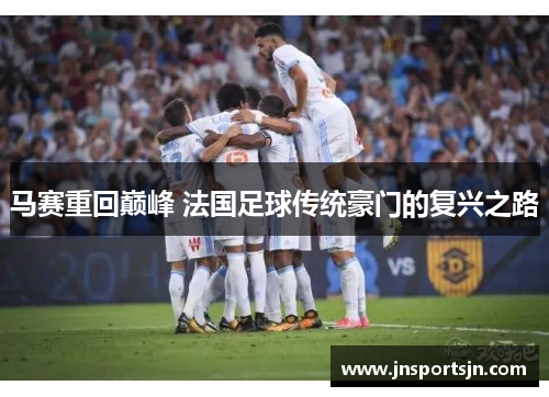 马赛重回巅峰 法国足球传统豪门的复兴之路