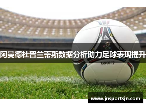 阿曼德杜普兰蒂斯数据分析助力足球表现提升