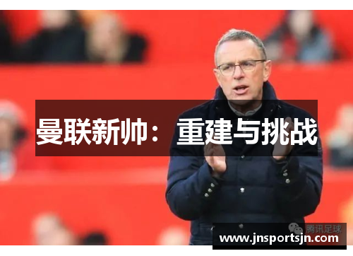 曼联新帅：重建与挑战