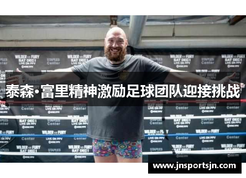 泰森·富里精神激励足球团队迎接挑战