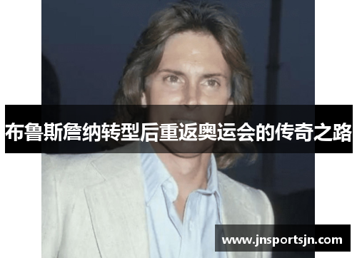 布鲁斯詹纳转型后重返奥运会的传奇之路