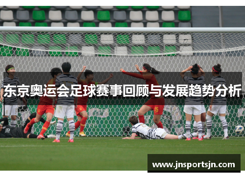 东京奥运会足球赛事回顾与发展趋势分析