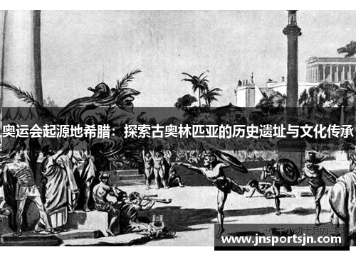 奥运会起源地希腊：探索古奥林匹亚的历史遗址与文化传承